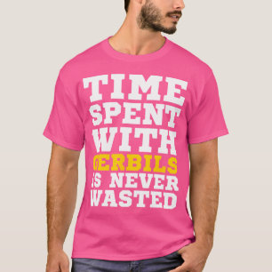 T-shirt Le Temps Passé Avec Gerbils N'Est Jamais Perdu