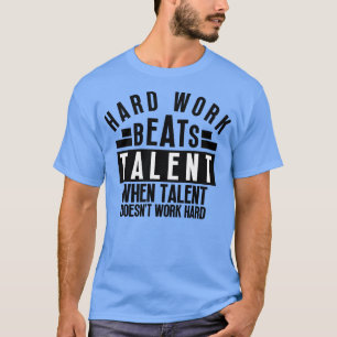 T-shirt Le Travail Dur bat Le Talent Quand Le Talent Ne Tr