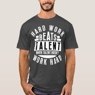 T-shirt Le Travail Dur bat Le Talent Quand Le Talent Ne Tr