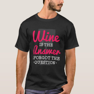T-shirt Le vin est la réponse j'ai oublié la question drôl