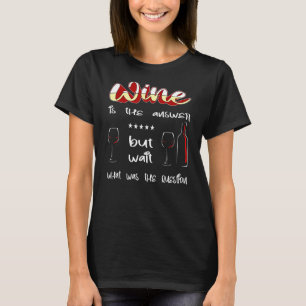 T-shirt Le vin est la réponse, mais attendez, quelle était