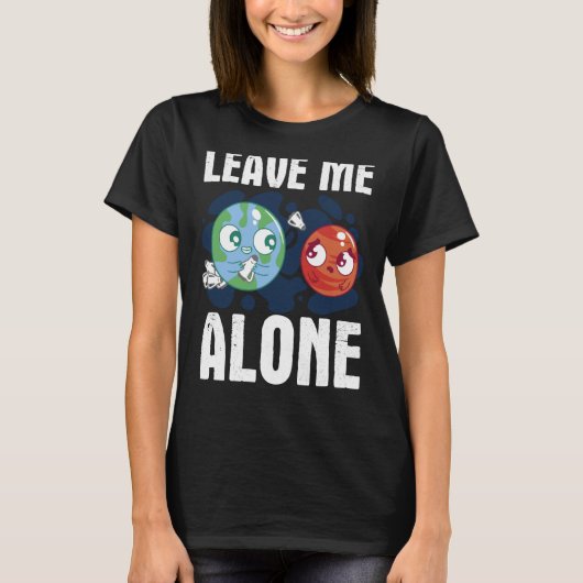 T-shirt LEAVE ME ALONE Space Enthusiast Space Mars (Devant)