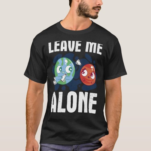 T-shirt LEAVE ME ALONE Space Enthusiast Space Mars (Devant)