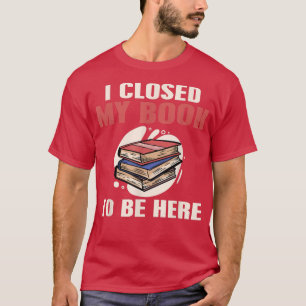 T-shirt Lecture du livre J'ai fermé mon livre pour être ic