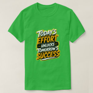T-shirt L'effort d'aujourd'hui débloque le succès de demai