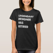 T-shirt Legendary Designer Has Retired (Devant)