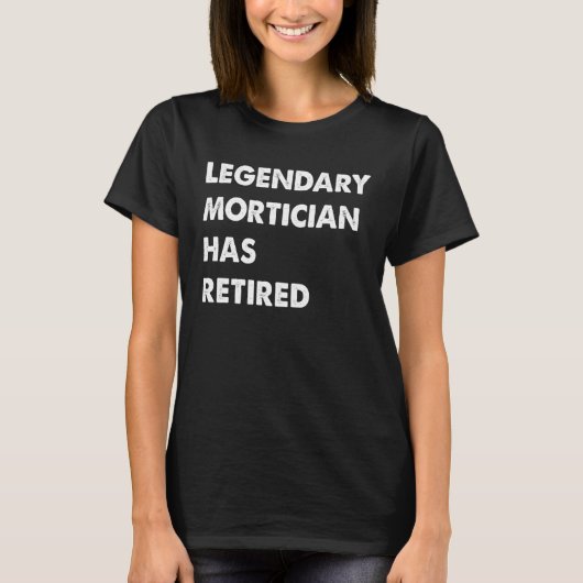 T-shirt Legendary Mortician Has Retired (Devant)