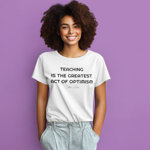 T-SHIRT L'ENSEIGNEMENT EST LE PLUS GRAND ACTE D'OPTIMISME