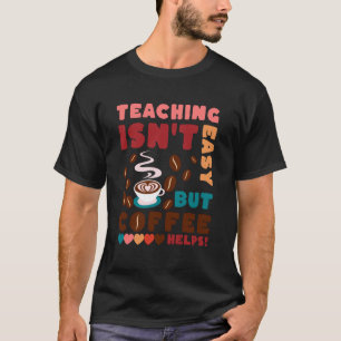 T-shirt L'enseignement n'est pas facile mais le café aide