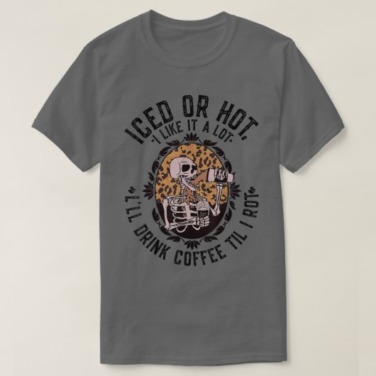 T-shirt Leopard Skeleton Iced or Hot I'll Drink Coffee Til (Design devant)