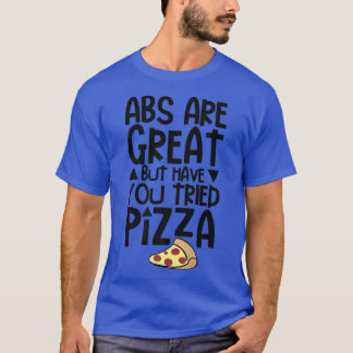 T-shirt Les abs sont géniaux mais avez-vous essayé Pizza L
