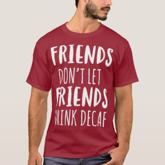 T-shirt Les Amis Ne Laissent Pas Les Amis Boire Café Decaf