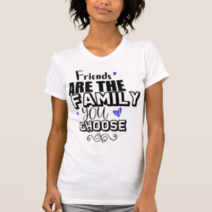 T-shirt Les Amis Sont La Famille Que Vous Choisissez