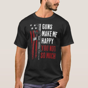 T-shirt Les Armes À Feu Me Rendre Heureux Tu N'Es Pas Si G