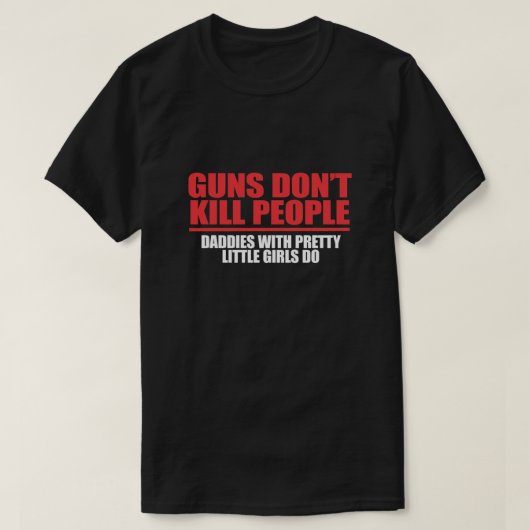 T-SHIRT LES ARMES NE TUENT PAS LES GENS. DADDIES AVEC DE J (Design devant)
