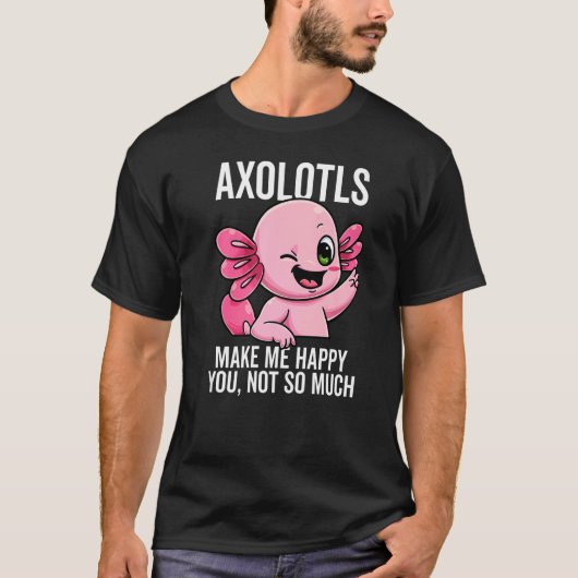 T-shirt Les Axolotls Me Rendent Heureux Tu N'Es Pas Tellem (Devant)