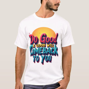 T-shirt Les bonnes actions créent des retours positifs sur