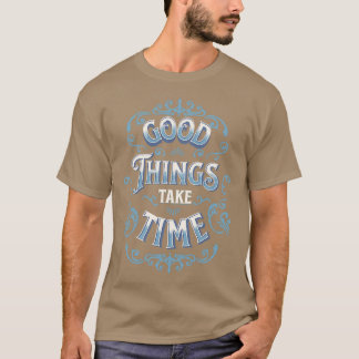T-shirt Les bonnes choses prennent du temps Citations moti