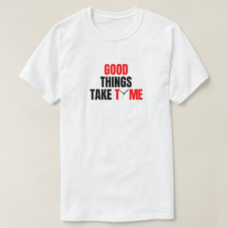 T-shirt Les bonnes choses prennent du temps design.