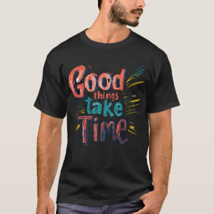 T-shirt Les bonnes choses prennent du temps — Écriture bro