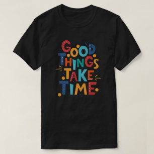 T-shirt Les bonnes choses prennent du temps Inspiration