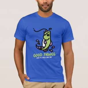 T-shirt Les bonnes choses viennent à ceux qui appâtent la