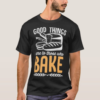 T-shirt Les bonnes choses viennent à ceux qui font Baker C
