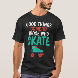 T-shirt Les bonnes choses viennent à ceux qui Patinage Rol