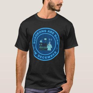 T-shirt Les chirurgiens naissent en décembre