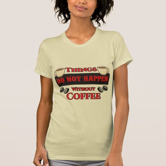 T-shirt Les Choses Ne Se Produisent Pas Sans Café Drôle Ca (Devant)