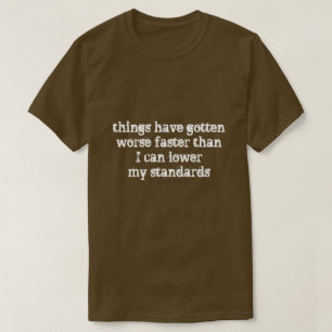 T-shirt les choses ont plus mauvais plus rapide…