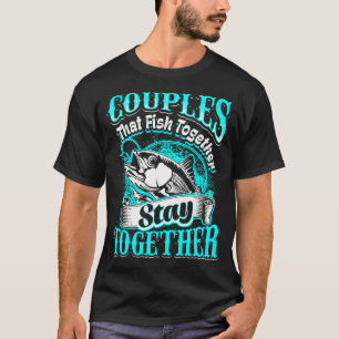 T-shirt Les couples qui pêchent ensemble restent ensemble