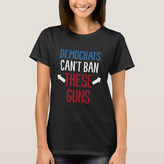 T-shirt Les Démocrates ne peuvent pas interdire ces armes (Devant)