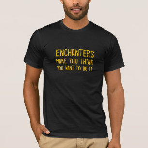T-shirt Les Enchanters vous incitent à vous penser veulen