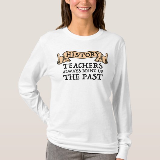 T-shirt Les Enseignants En Histoire Apportent Toujours Le  (Devant)