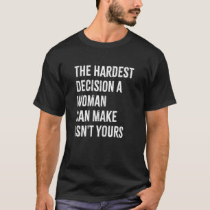 T-shirt Les femmes, la décision la plus difficile qu'une f