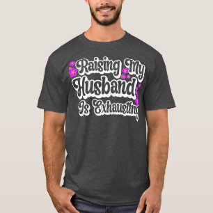 T-shirt Les Femmes Qui Élevent Mon Mari Épuisent Une Femme