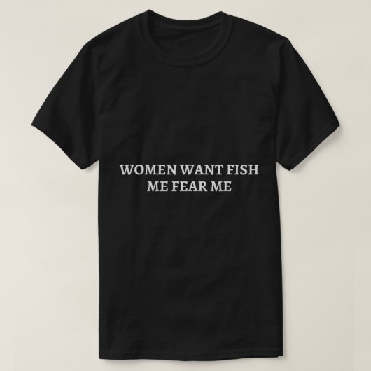 T-shirt Les Femmes Veulent Me Poissonner La Peur - Moi Mal (Design devant)