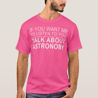 T-shirt Les Femmes Veulent Que J'Écoutez Parler D'Astronom