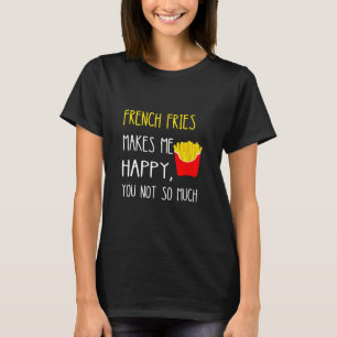 T-shirt Les Fries Françaises Me Rendent Heureux Que Tu Ne