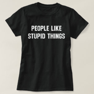 T-shirt Les Gens Aiment Les Choses Stupides