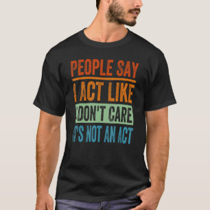 T-shirt Les gens disent que j'agis comme je ne m'en fiche