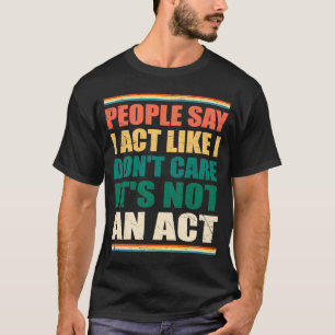T-shirt Les gens disent que j'agis comme je ne m'en fiche 
