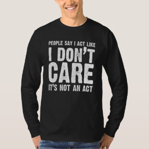T-shirt Les gens disent que j'agis comme si je m'en fichai