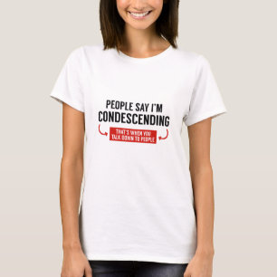 T-shirt Les gens disent que je suis condescendant
