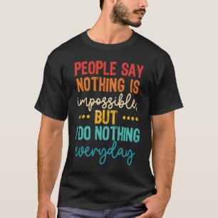 T-shirt Les Gens Disent Que Rien N'Est Impossible Mais Je