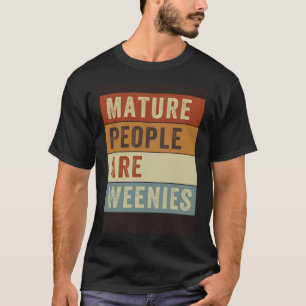 T-shirt Les gens matures sont des weenies   Blague de papa