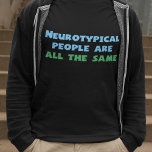 T-shirt Les gens neurotypiques sont tous les mêmes<br><div class="desc">Aspies trouvera ce design hilarant.</div>