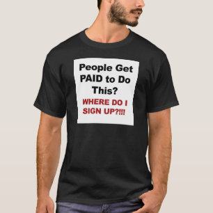 T-shirt Les Gens Sont Payés Pour Faire Ça ? Où Puis-Je M'I
