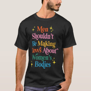 T-shirt Les hommes ne devraient pas faire des lois Pro Cho